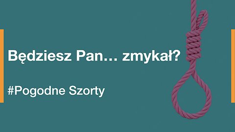 Będziesz Pan... zmykał?