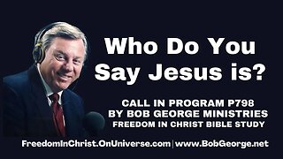 Who Do You Say Jesus is? | Call In Program P798 by BobGeorge.net | Freedom In Christ Bible Study