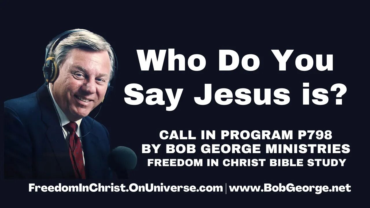 Who Do You Say Jesus is? | Call In Program P798 by BobGeorge.net | Freedom In Christ Bible Study