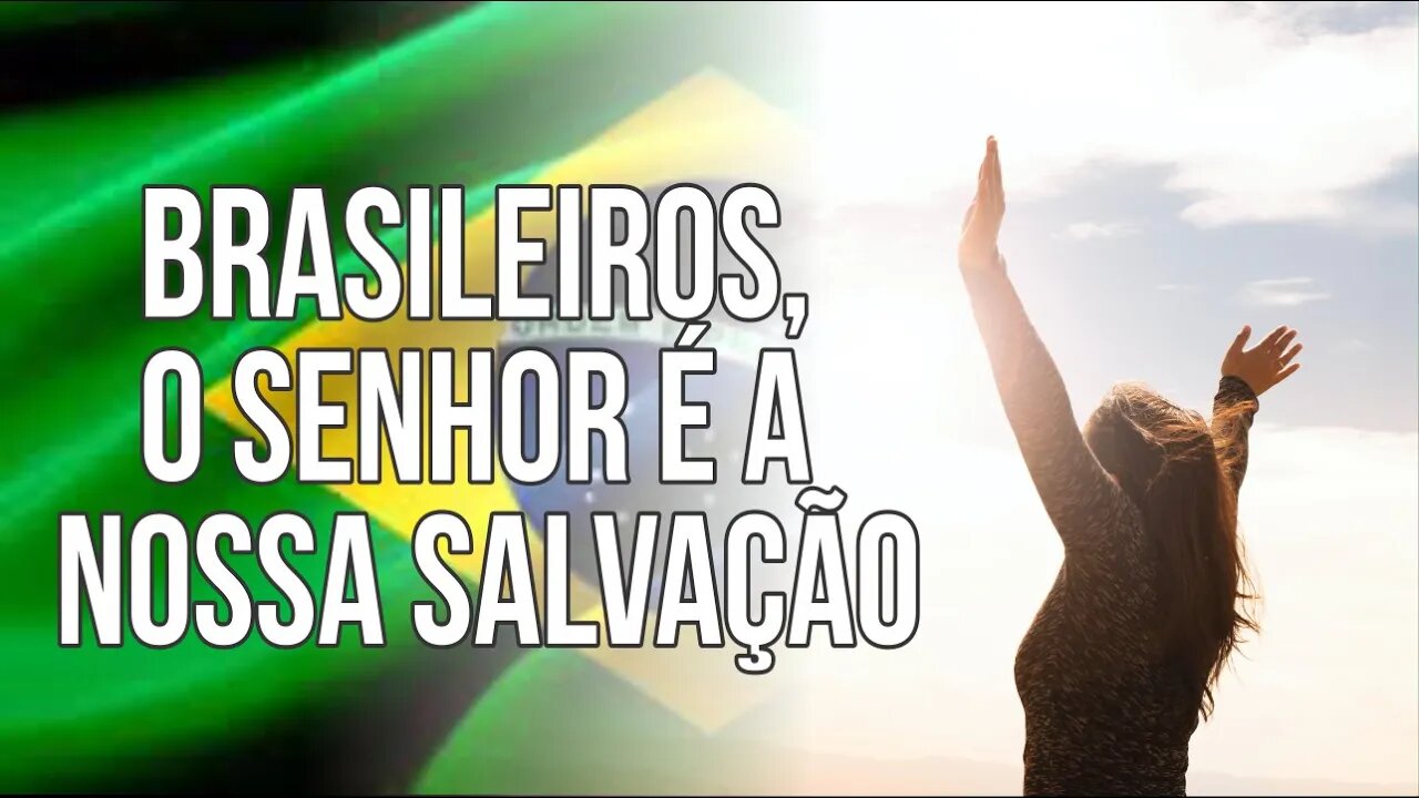 BRASILEIROS, O SENHOR É A NOSSA SALVAÇÃO