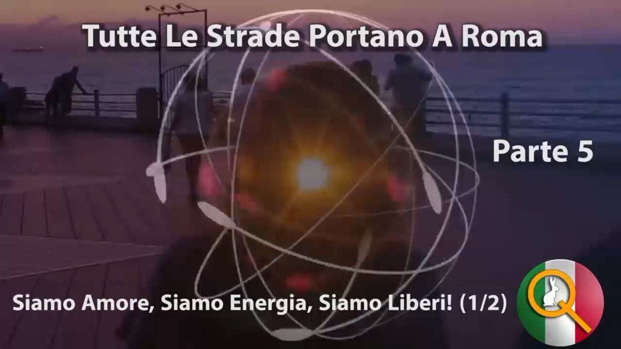 Tutte Le Strade Portano A Roma Parte 5: Siamo Amore, Siamo Energia E Siamo Liberi Parte 1