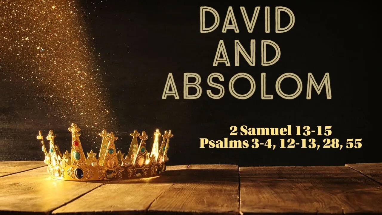 King David and Absolom (2 Samuel 13-15; Psalms 3-4, 12-13, 28, 55)