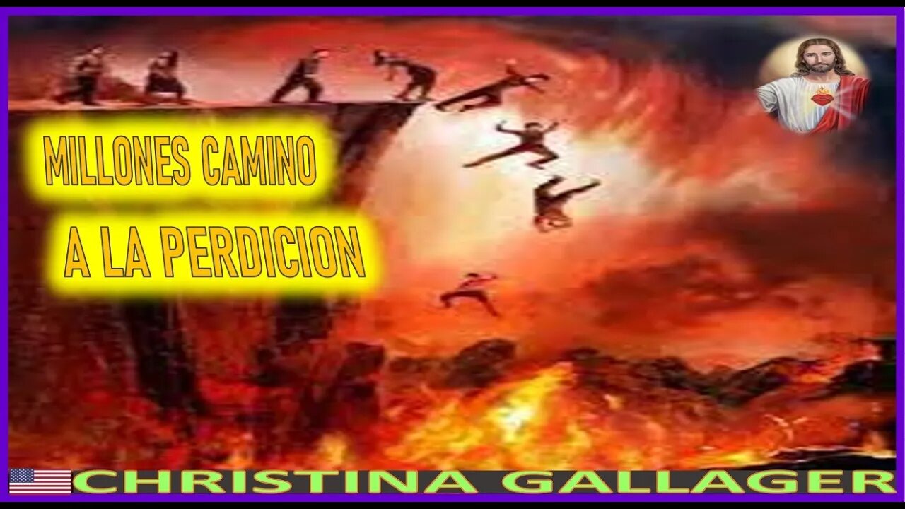 MILLONES CAMINO A LA PERDICION - MENSAJE DE JESUCRISTO REY A CHRISTINA GALLAGER