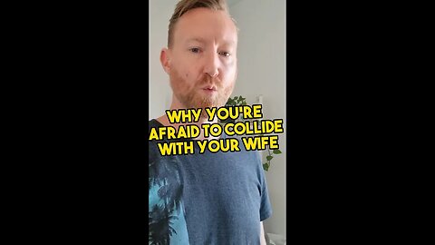 Why you're afraid to collide with your wife