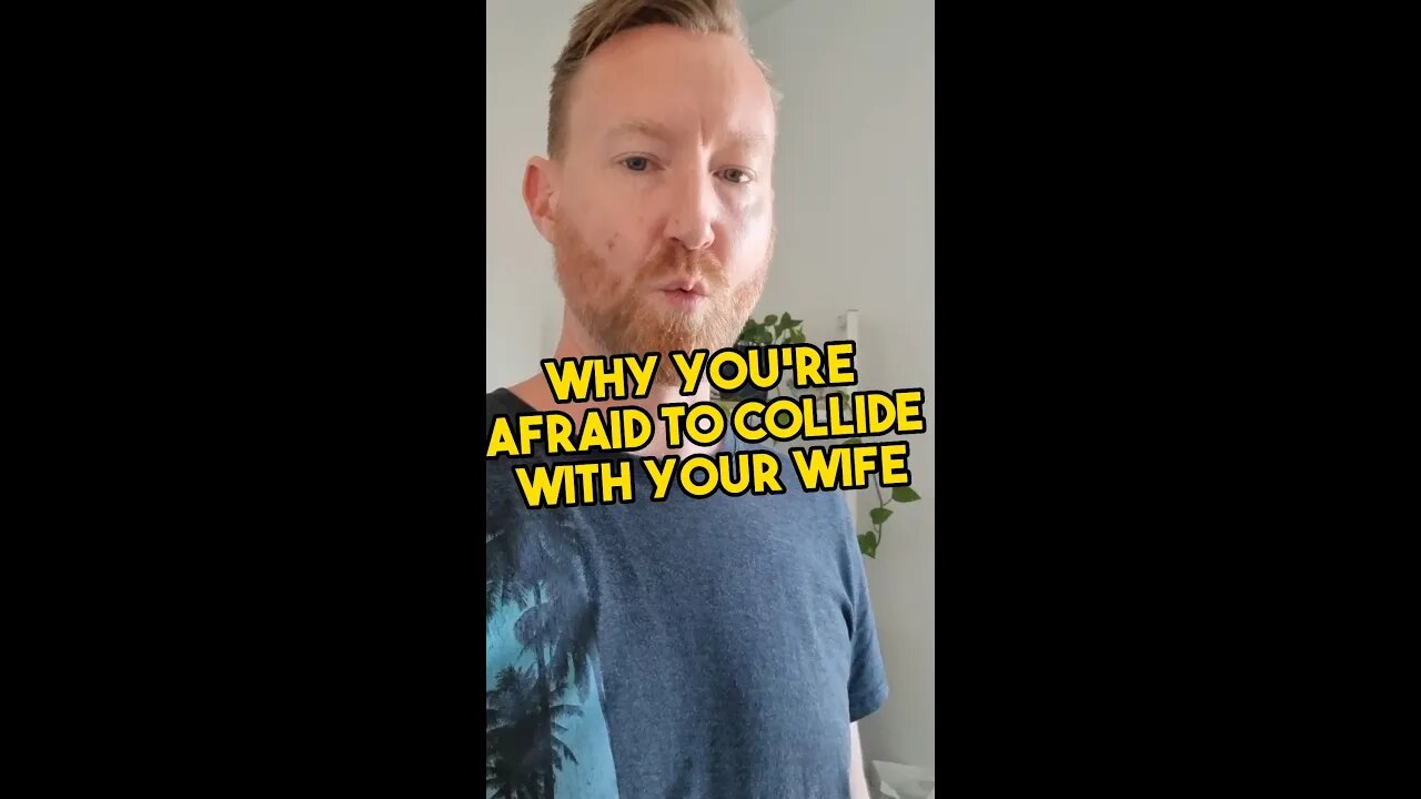 Why you're afraid to collide with your wife