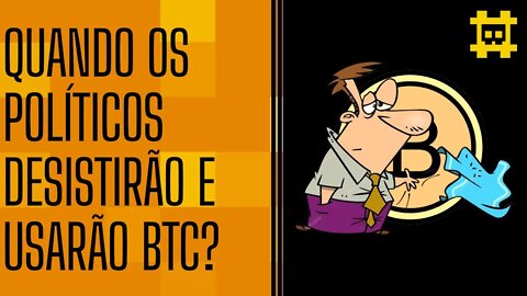 Em que momento os políticos jogarão a toalha e começarão a ser favoráveis ao Bitcoin? - [CORTE]