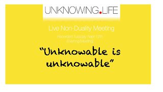 "Unknowable is Unknowable" - Live Non-Duality Meeting Recorded September 12th (Evening)