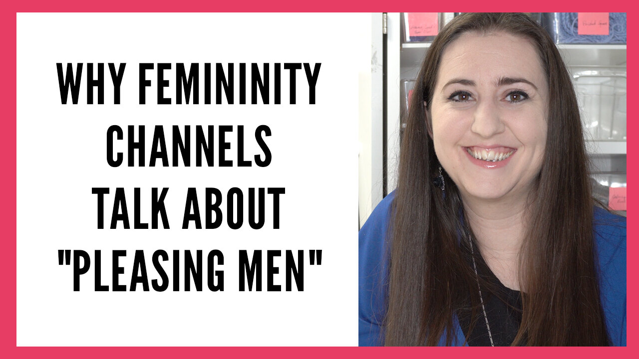 Why Femininity Channels Talk about "Pleasing Men" and Why That's Actually a Good Thing