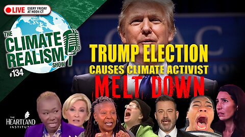 Trump Causes Climate Activists to Melt Down: The Climate Realism Show #134