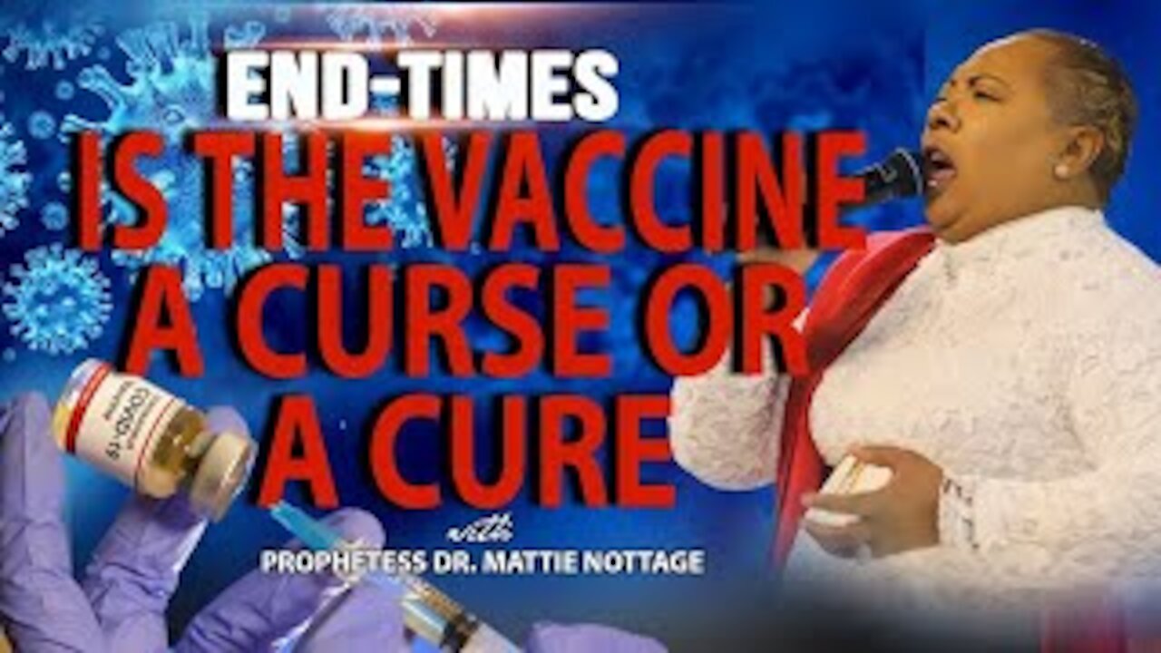 END TIMES! IS THE VACCINE A CURSE OR A CURE? | PROPHETESS MATTIE NOTTAGE