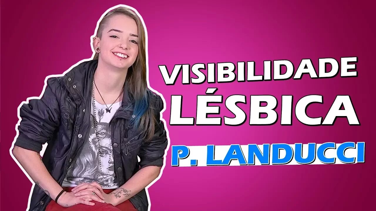 VISIBILIDADE LÉSBICA com P. LANDUCCI