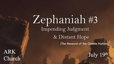 Zephaniah #3 “The Renewal of the Gentile Nations” | 07-19-23 Way Maker Service @ 7PM | ARK LIVE