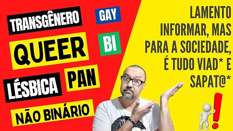 INFELIZMENTE, PARA A SOCIEDADE É TUDO VIAD* E SAPAT* E ISSO É PÉSSIMO PARA TODO MUNDO!