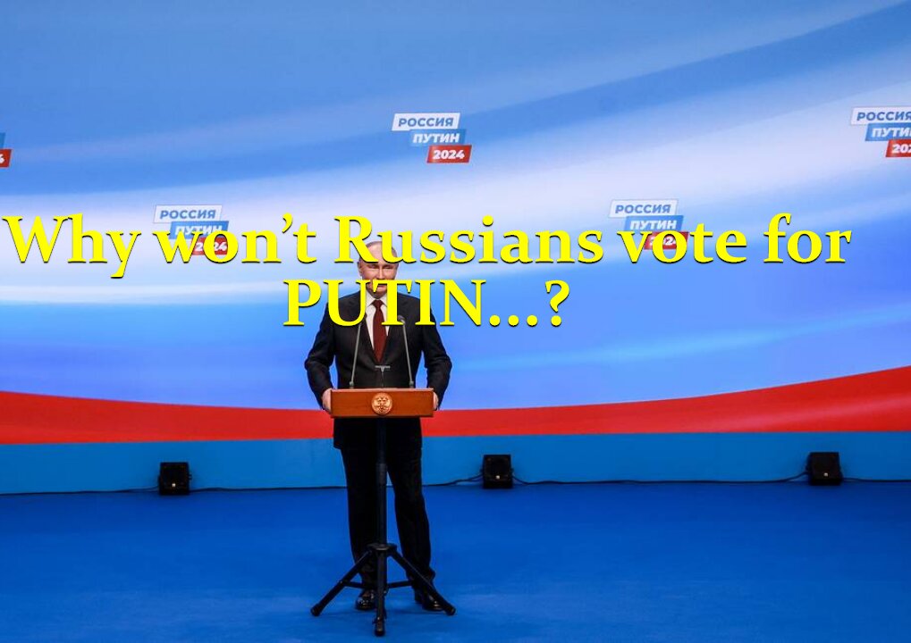 88% - Why won’t Russians vote for Vladimir Putin...?