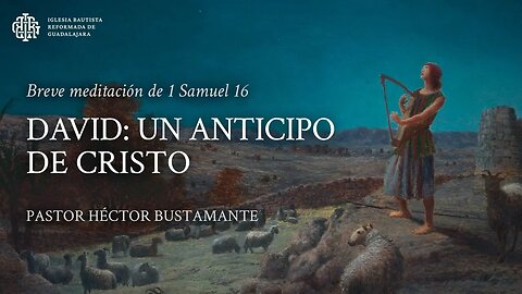 David: Un anticipo de Cristo (1 Samuel 16) - Pastor Héctor Bustamante