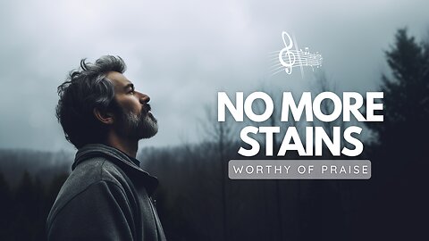 No More Stains | A Worship Song of Redemption and Grace