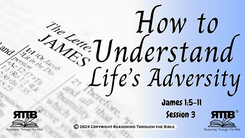 How to Understand Life's Adversity || James 1:5-11 || Session 3