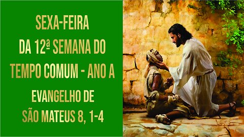 Evangelho da Sexta-feira da 12ª Semana do Tempo Comum - Ano A Mt 8, 1-4