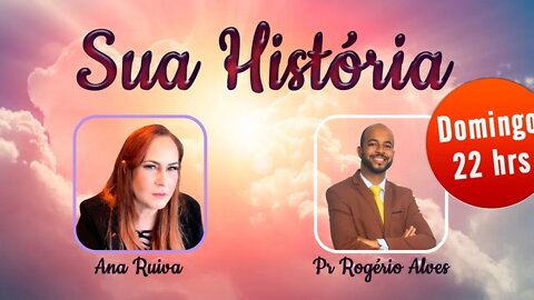 SUA HISTÓRIA com Ana Ruiva entrevistando Pr Rogério Alves
