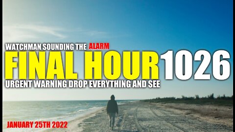 FINAL HOUR 1026 - URGENT WARNING DROP EVERYTHING AND SEE - WATCHMAN SOUNDING THE ALARM