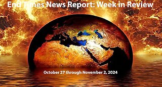 End Times News Report: Week in Review - 10/27-11/2/24