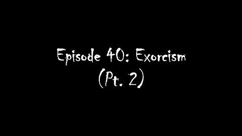 Episode 40: Exorcism (Pt. 2)