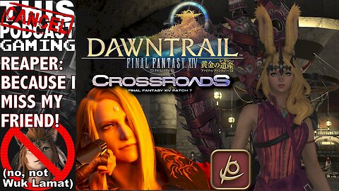 FINAL FANTASY XIV DAWNTRAIL - Rant, Raid & REAPER Because I Miss My Friend (No Not Wuk Lamat)!