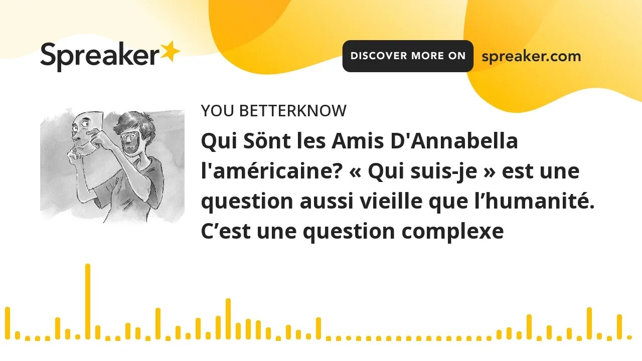 Qui Sönt les Amis D'Annabella l'américaine? « Qui suis-je » est une question aussi vieille que l’hum