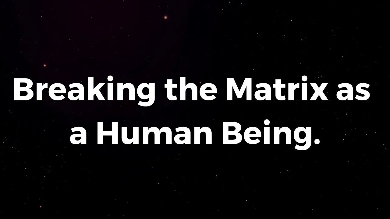 Breaking the Matrix as a Human Being