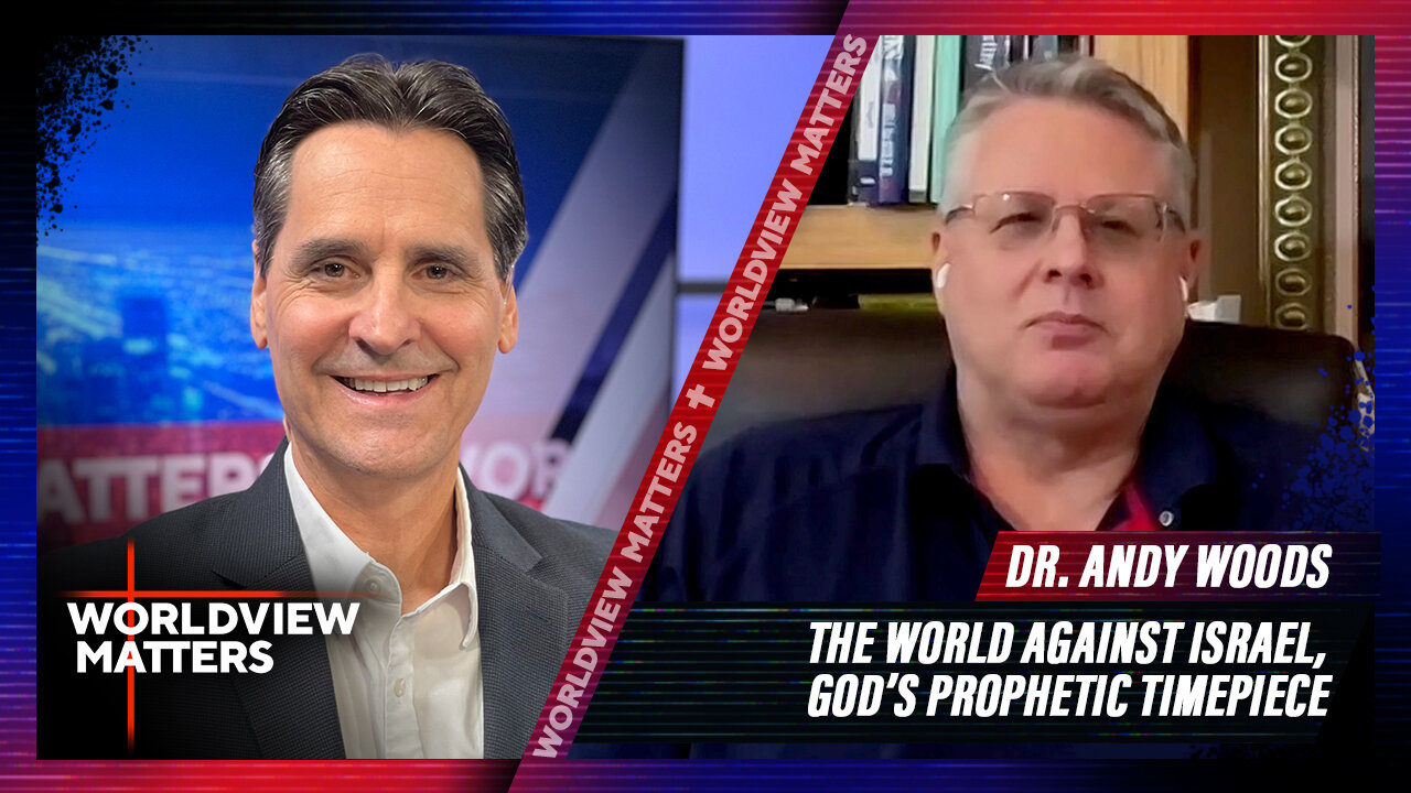 Andy Woods: The World against Israel, God’s Prophetic Timepiece | Worldview Matters