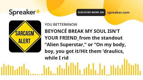 BEYONCÉ BREAK MY SOUL ISN'T YOUR FRIEND_from the standout “Alien Superstar,” or “On my body, boy, yo