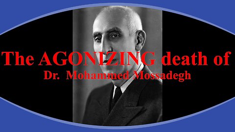 The AGONIZING death of Dr. Mohammed Mossadegh...!