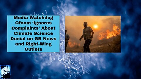 Media Watchdog Ofcom ‘Ignores Complaints’ About Climate Science Denial on GB News and Right Wing Out