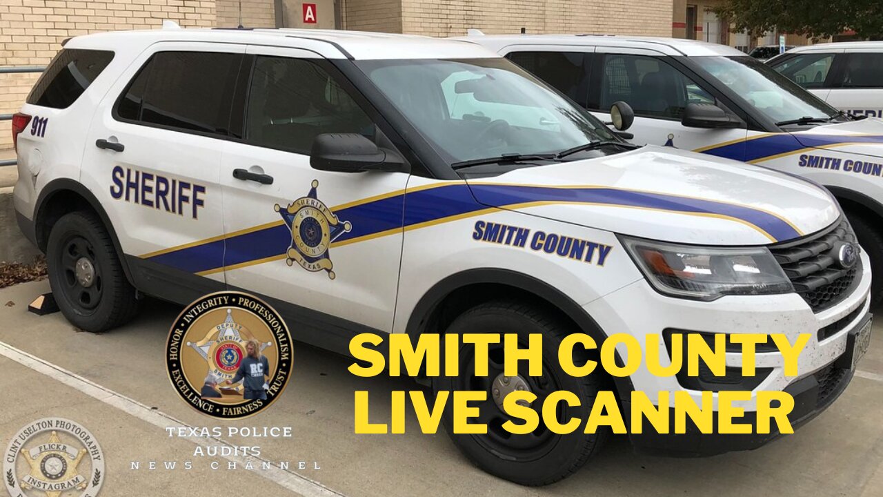 Smith County Sheriff’s Office, Tyler Police, & Tyler Fire LIVE SCANNER 6/20/24 - 6/21/24