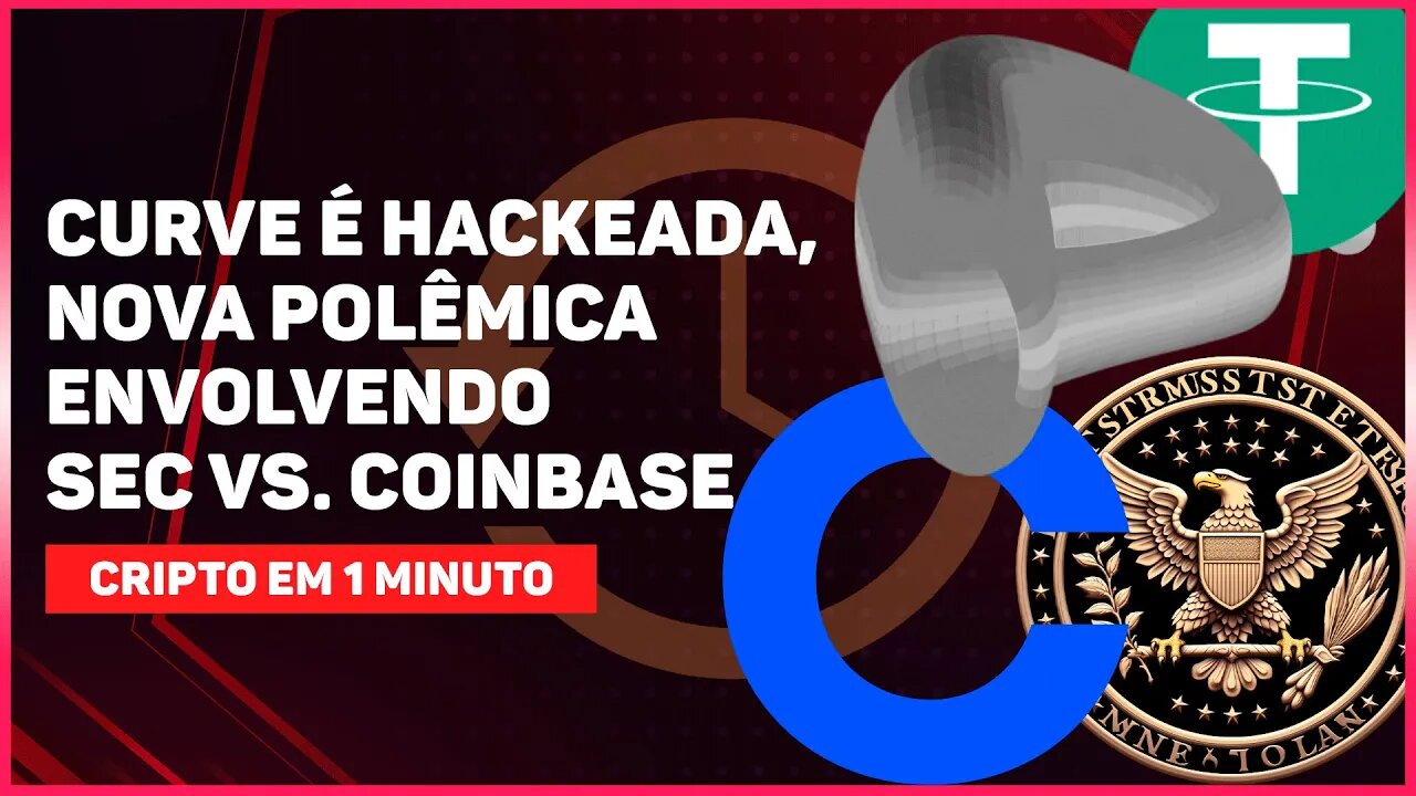 CURVE É HACKEADA, NOVA POLÊMICA ENVOLVENDO SEC VS. COINBASE E TETHER REGISTRA LUCRO