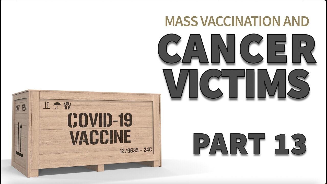 Mass Vaccination and CANCER victims part 13