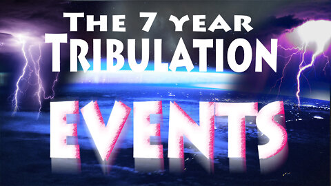 The 7 Year Tribulation EVENTS