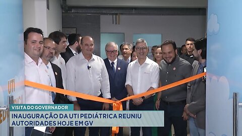 Visita do Governador: Inauguração da UTI Pediátrica Reuniu Autoridades Hoje em GV.