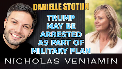 Danielle Stotijn Says TRUMP May Be Arrested As Part Of Military Plan with Nicholas Veniamin