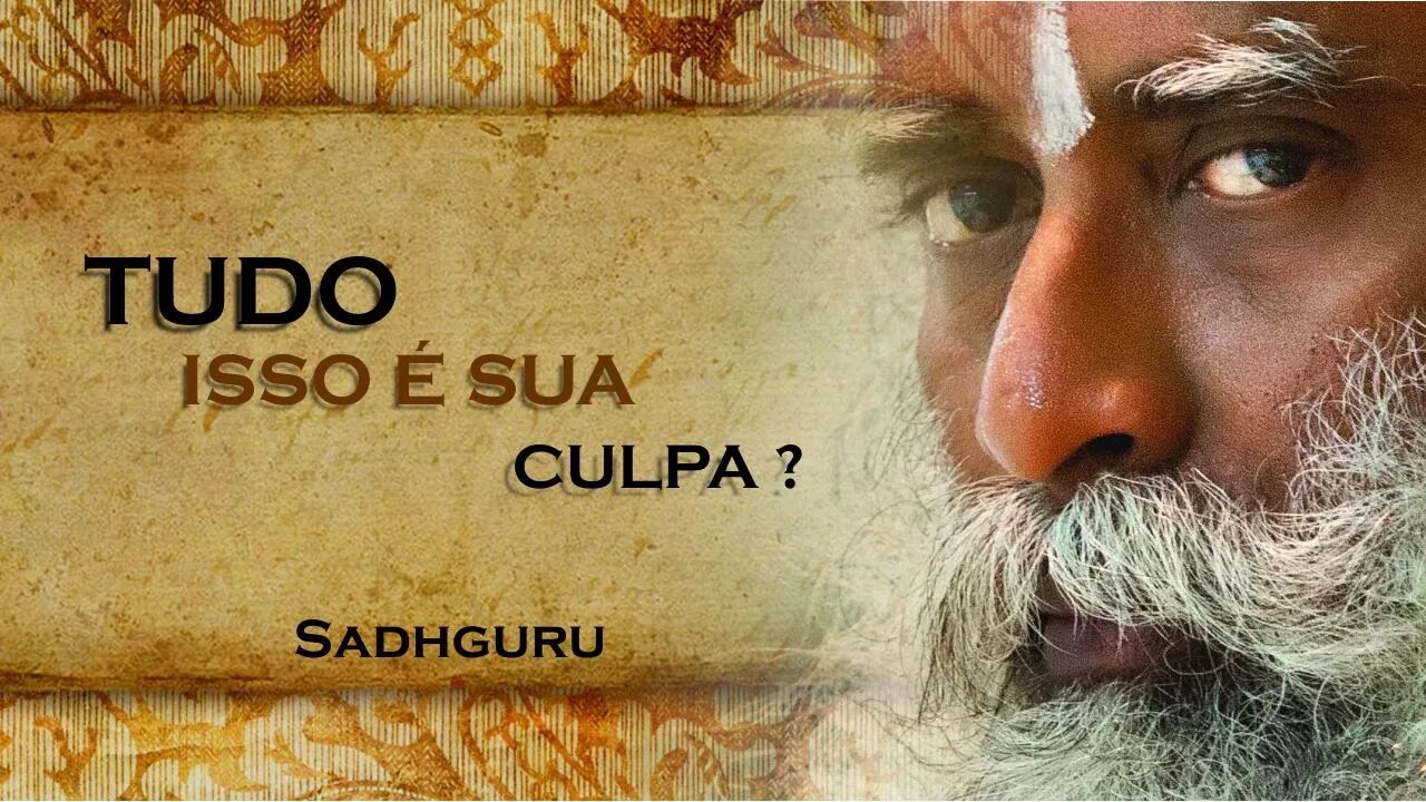 SADHGURU - TODAS ESTAS COISAS SÃO CULPA SUA, SADHGURU DUBLADO 2023