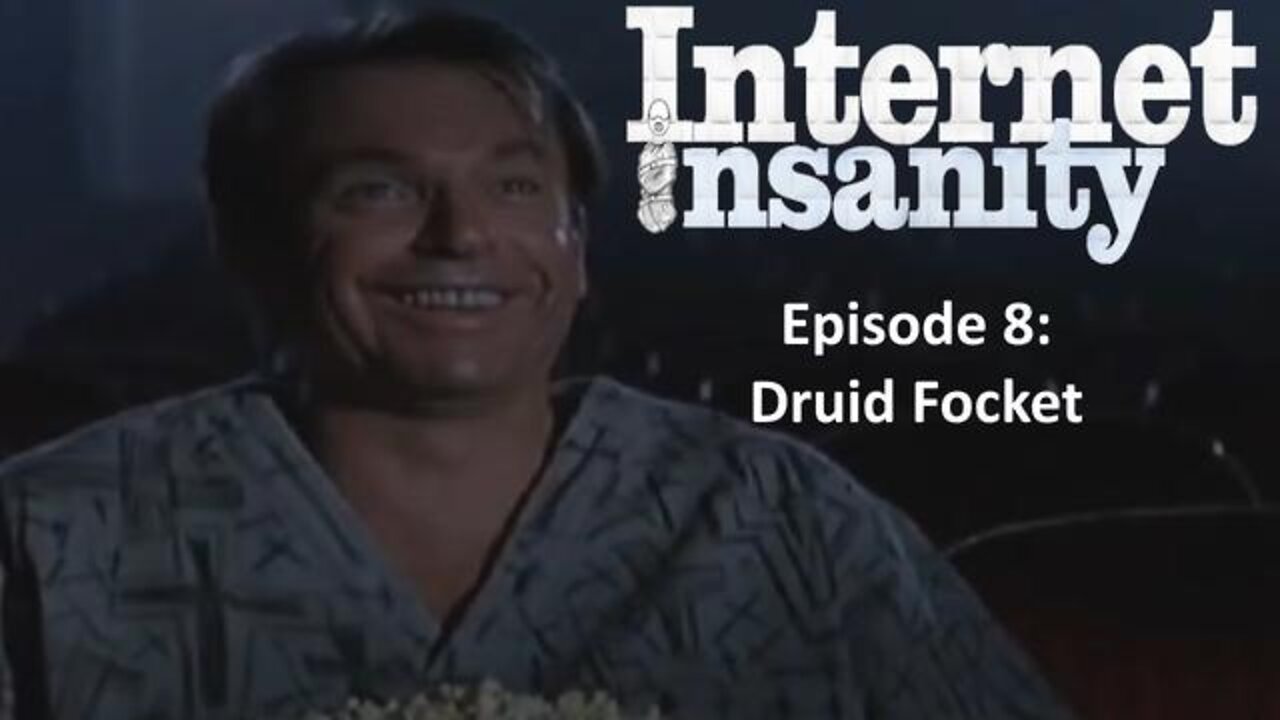 Internet Insanity Episode 8: Druid Focket