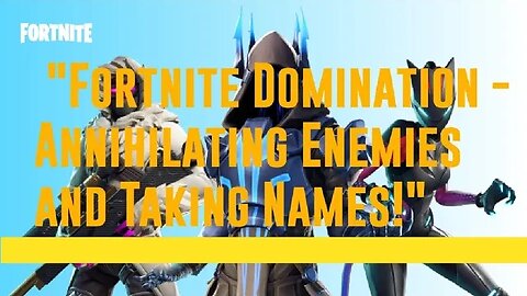 "Fortnite Domination - Annihilating Enemies and Taking Names!"