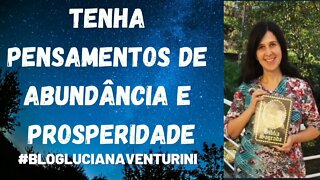 Tenha pensamentos de abundância e prosperidade #lucianaventurini #ViverMelhor