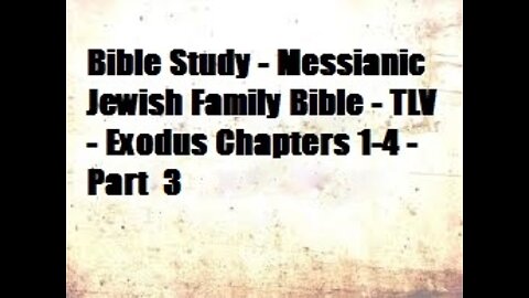 Bible Study - Messianic Jewish Family Bible - TLV - Exodus Chapters 1-4 - Part 3