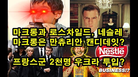 마크롱, 로스차일드, 네슬레/ 마크롱은 만츄리안 캔디데잇?/ 프랑스군 2천명 우크라 투입?