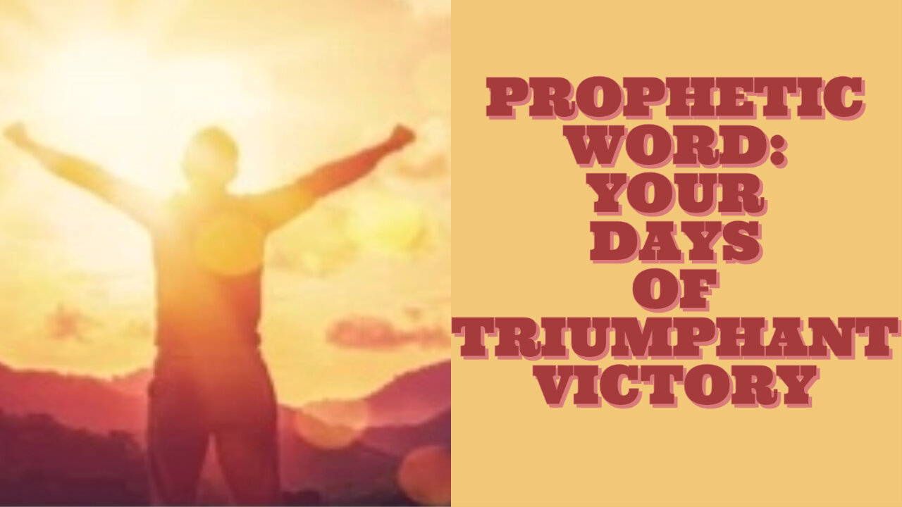 PROPHETIC WORD: YOUR DAYS OF TRIUMPHANT VICTORY