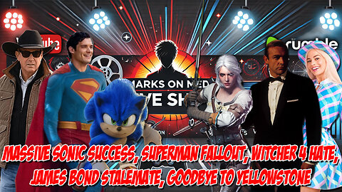 Marks on Media Live (Sonic Success, Superman Fallout, Witcher 4 Hate, James Bond Stalemate, & More)