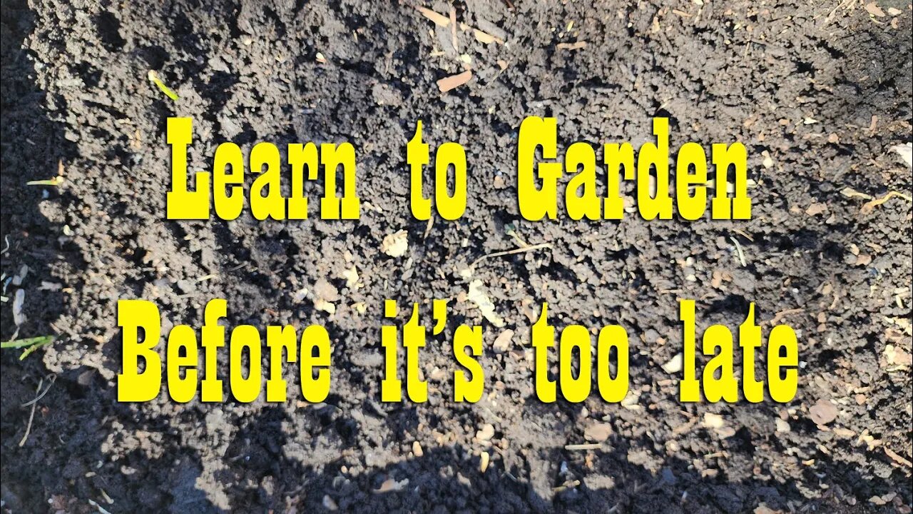 Learn to Garden Now, while you still have time..