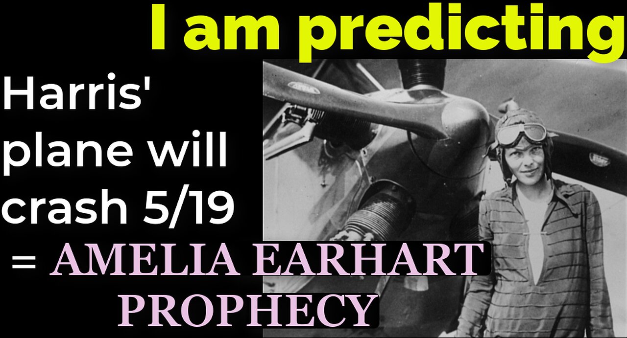 I am predicting: Harris' plane will crash May 19 = AMELIA EARHART PROPHECY