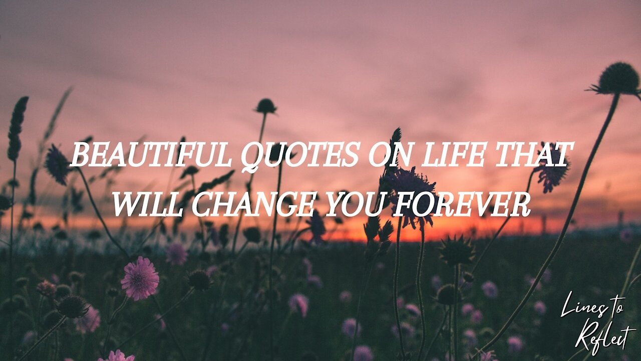 BEAUTIFUL QUOTES ON LIFE THAT WILL CHANGE YOU FOREVER | Lines to Reflect